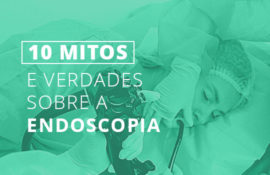 10 mitos e verdades sobre a endoscopia